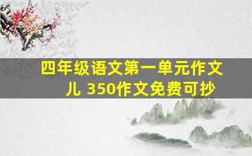 四年级语文第一单元作文儿 350作文免费可抄